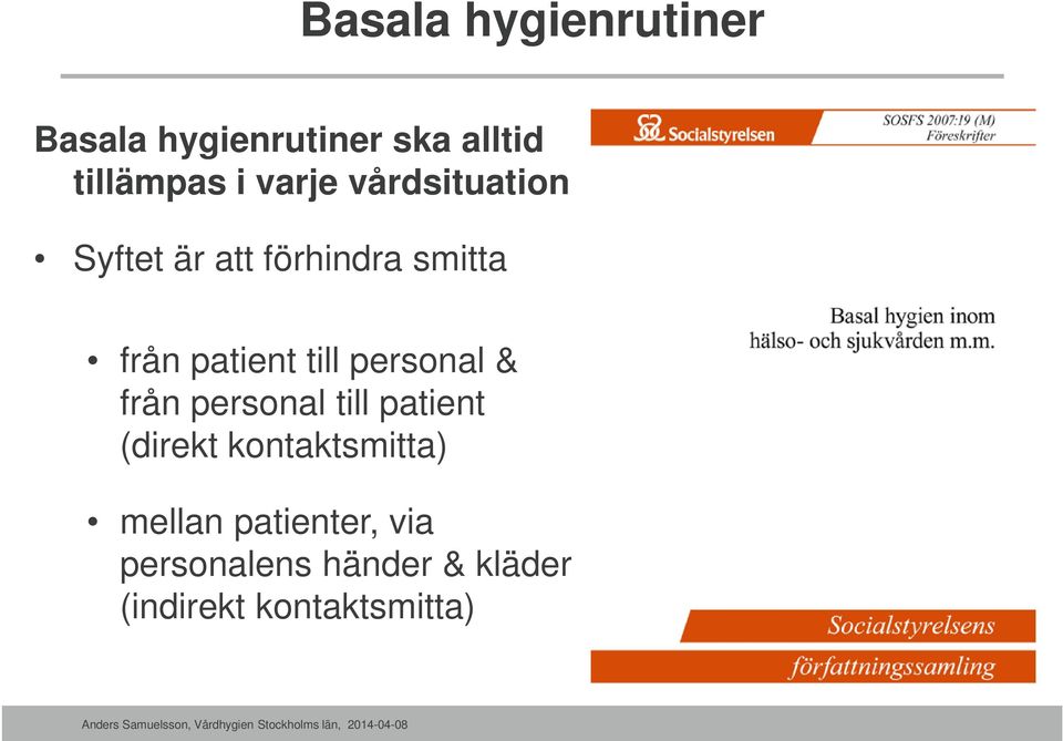 personal till patient (direkt kontaktsmitta) mellan patienter, via personalens