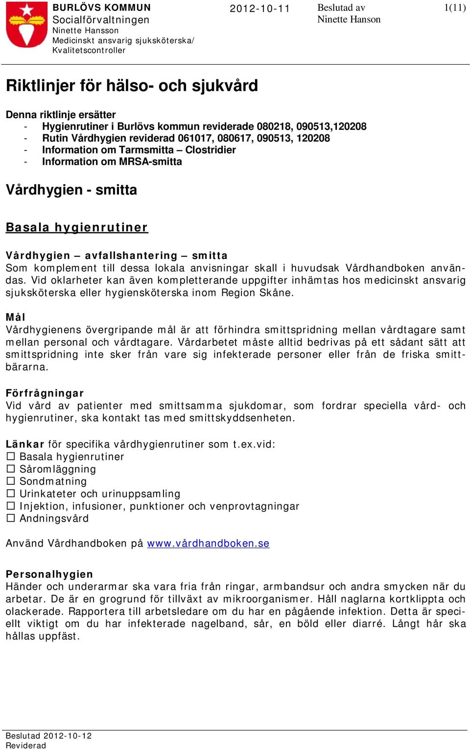 om MRSA-smitta Vårdhygien - smitta Basala hygienrutiner Vårdhygien avfallshantering smitta Som komplement till dessa lokala anvisningar skall i huvudsak Vårdhandboken användas.