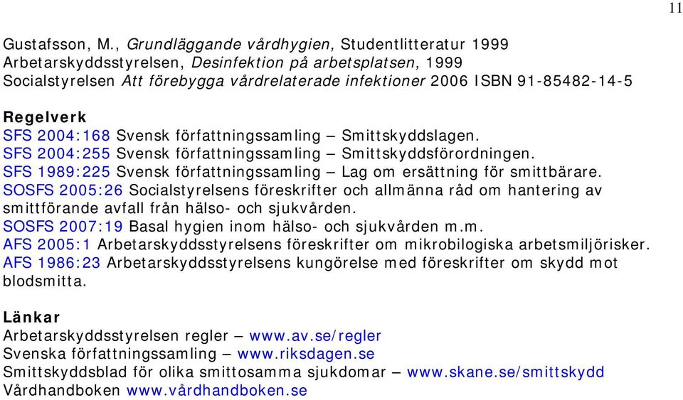 Regelverk SFS 2004:168 Svensk författningssamling Smittskyddslagen. SFS 2004:255 Svensk författningssamling Smittskyddsförordningen.