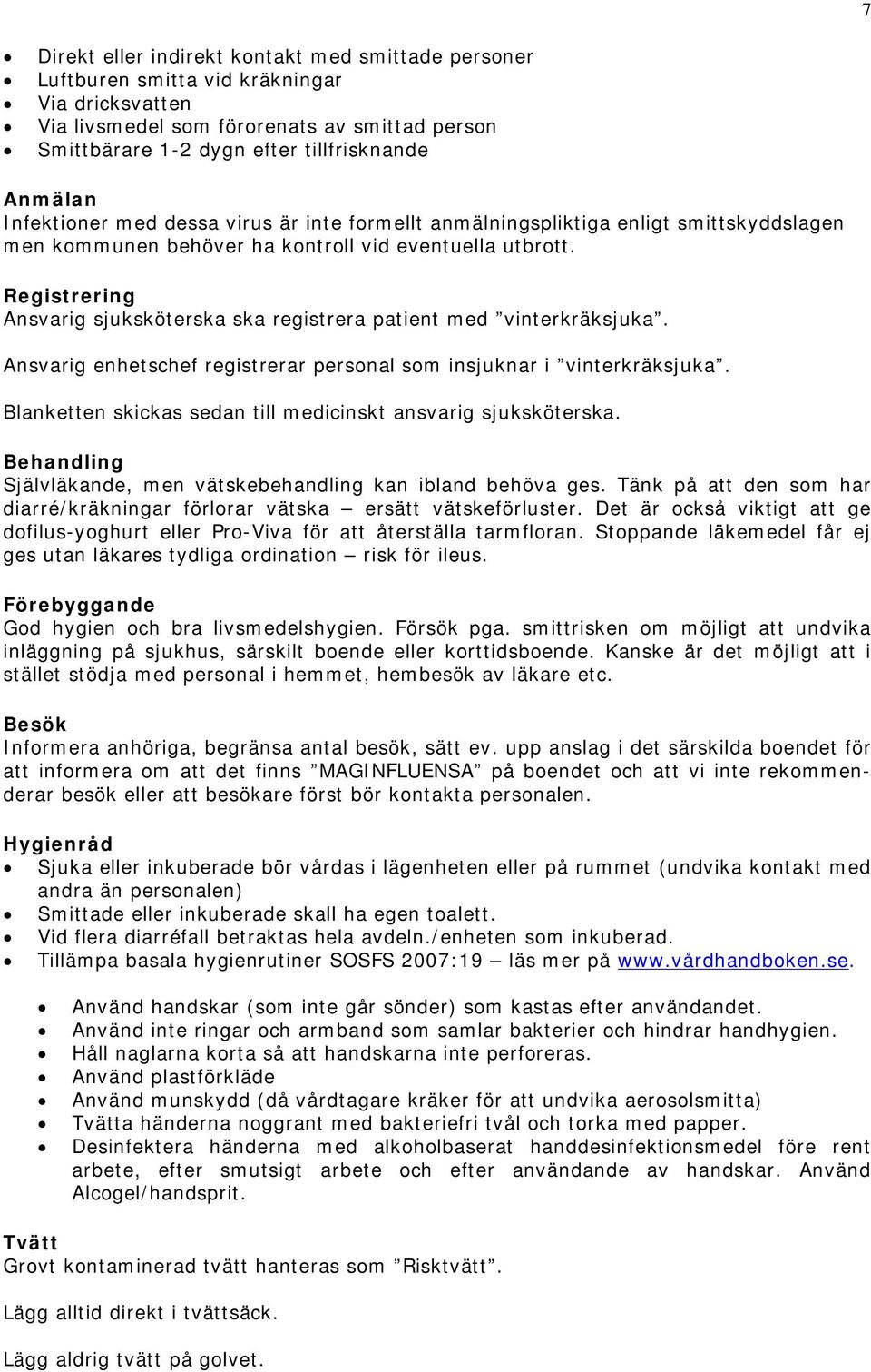 Registrering Ansvarig sjuksköterska ska registrera patient med vinterkräksjuka. Ansvarig enhetschef registrerar personal som insjuknar i vinterkräksjuka.