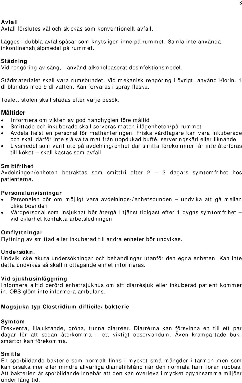 Kan förvaras i spray flaska. Toalett stolen skall städas efter varje besök.