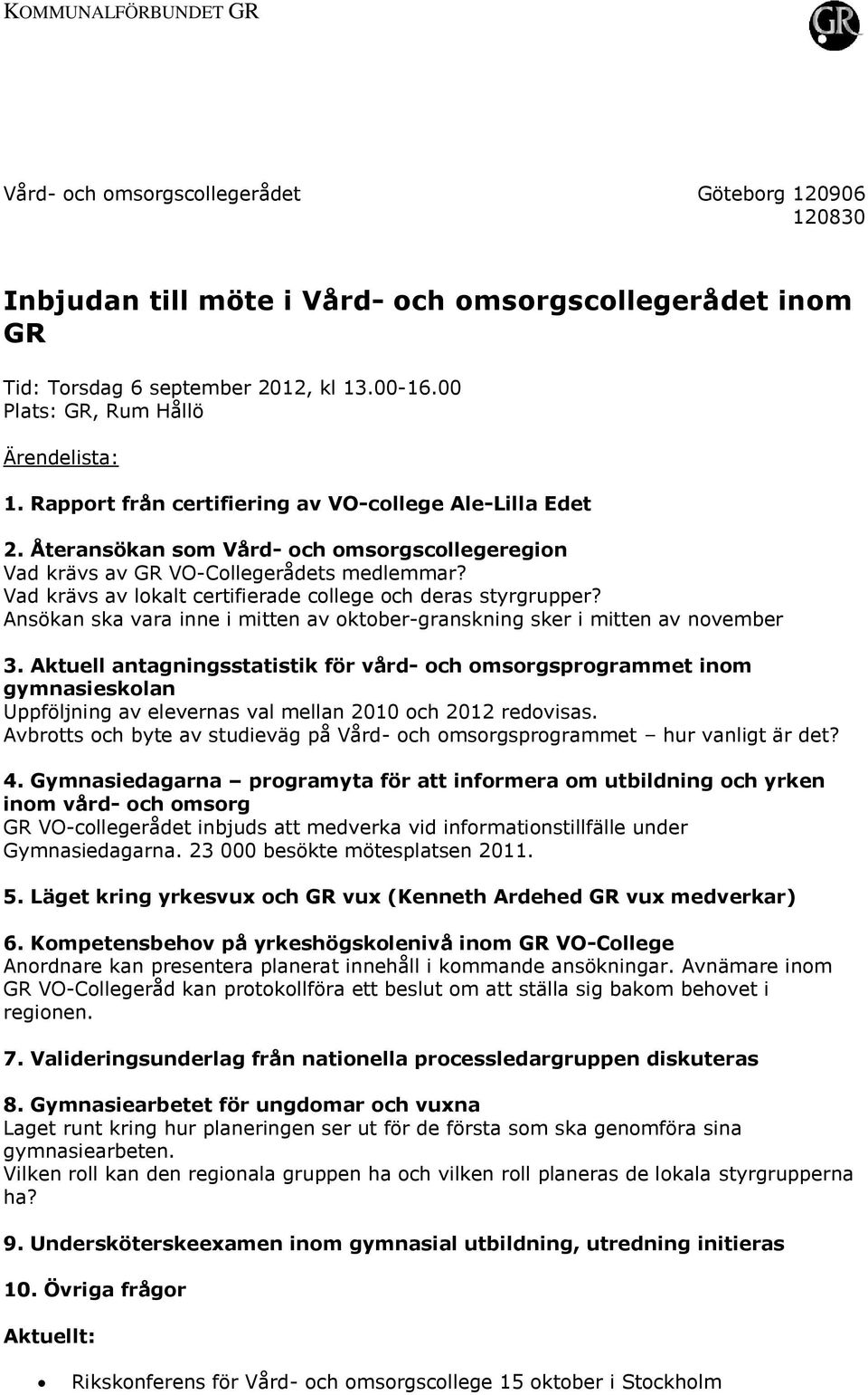 Vad krävs av lokalt certifierade college och deras styrgrupper? Ansökan ska vara inne i mitten av oktober-granskning sker i mitten av november 3.