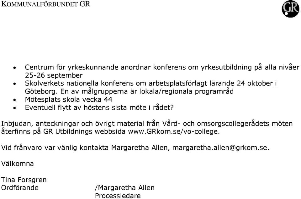 En av målgrupperna är lokala/regionala programråd Mötesplats skola vecka 44 Eventuell flytt av höstens sista möte i rådet?