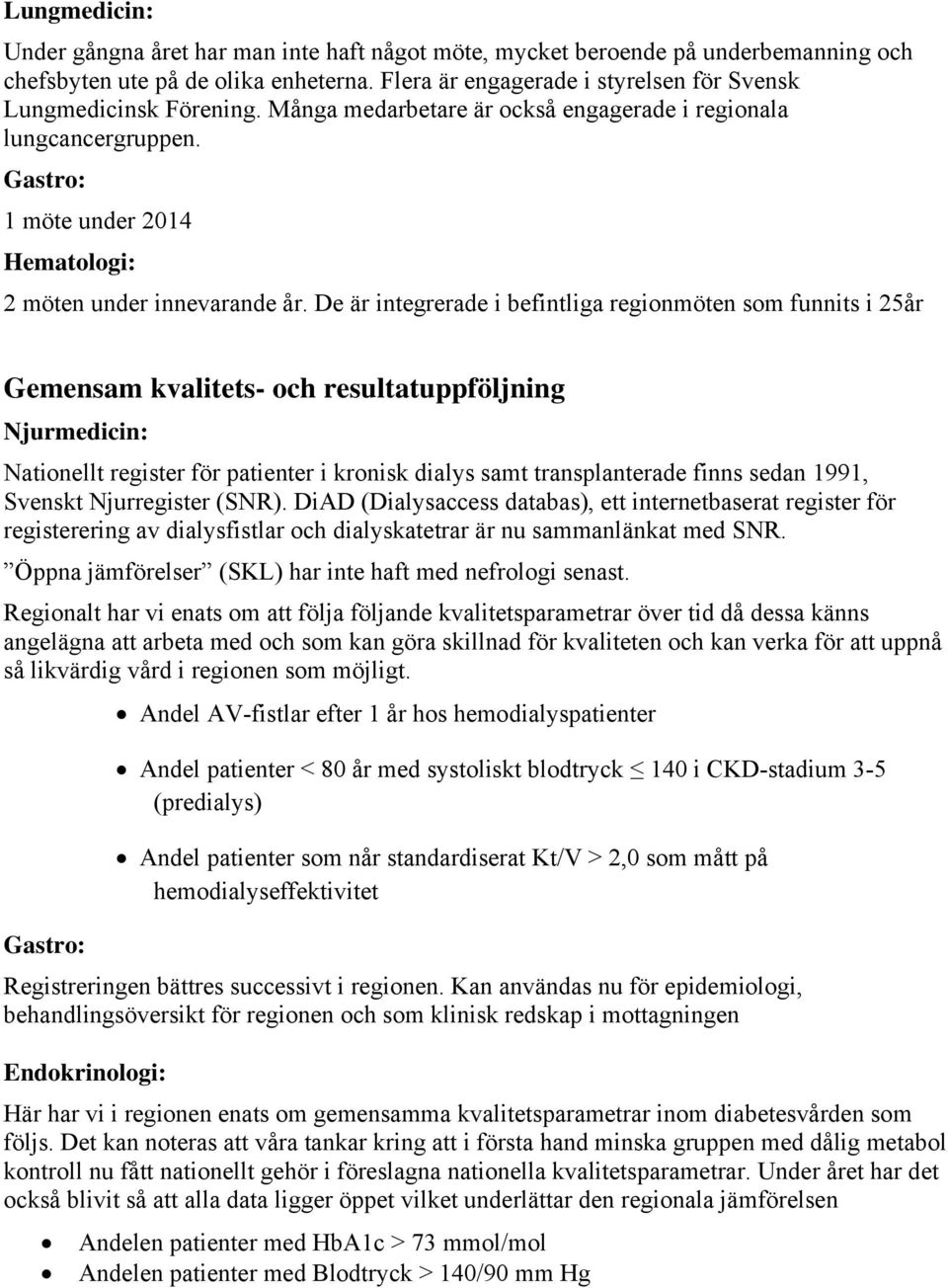 De är integrerade i befintliga regionmöten som funnits i 25år Gemensam kvalitets- och resultatuppföljning Nationellt register för patienter i kronisk dialys samt transplanterade finns sedan 1991,