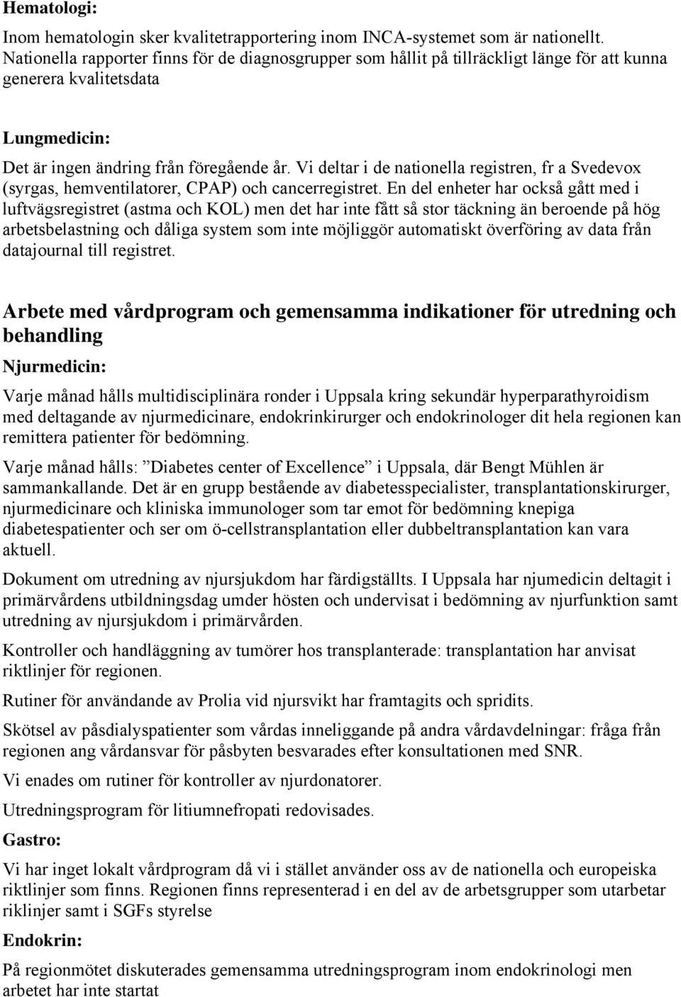 Vi deltar i de nationella registren, fr a Svedevox (syrgas, hemventilatorer, CPAP) och cancerregistret.