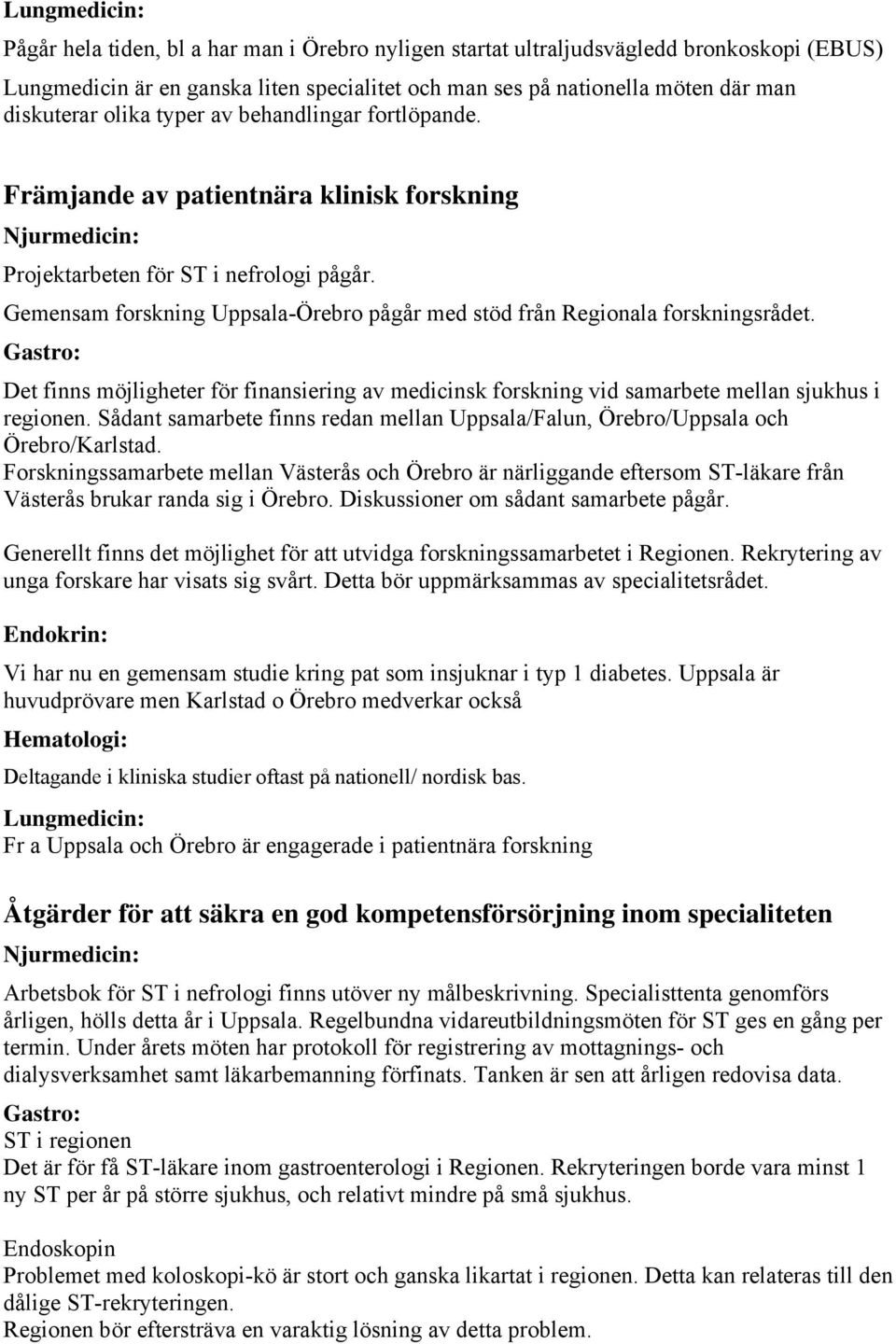 Det finns möjligheter för finansiering av medicinsk forskning vid samarbete mellan sjukhus i regionen. Sådant samarbete finns redan mellan Uppsala/Falun, Örebro/Uppsala och Örebro/Karlstad.