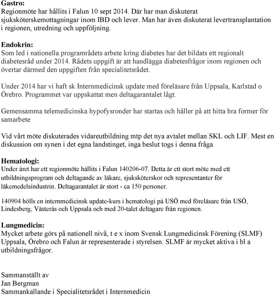 Rådets uppgift är att handlägga diabetesfrågor inom regionen och övertar därmed den uppgiften från specialitetsrådet.