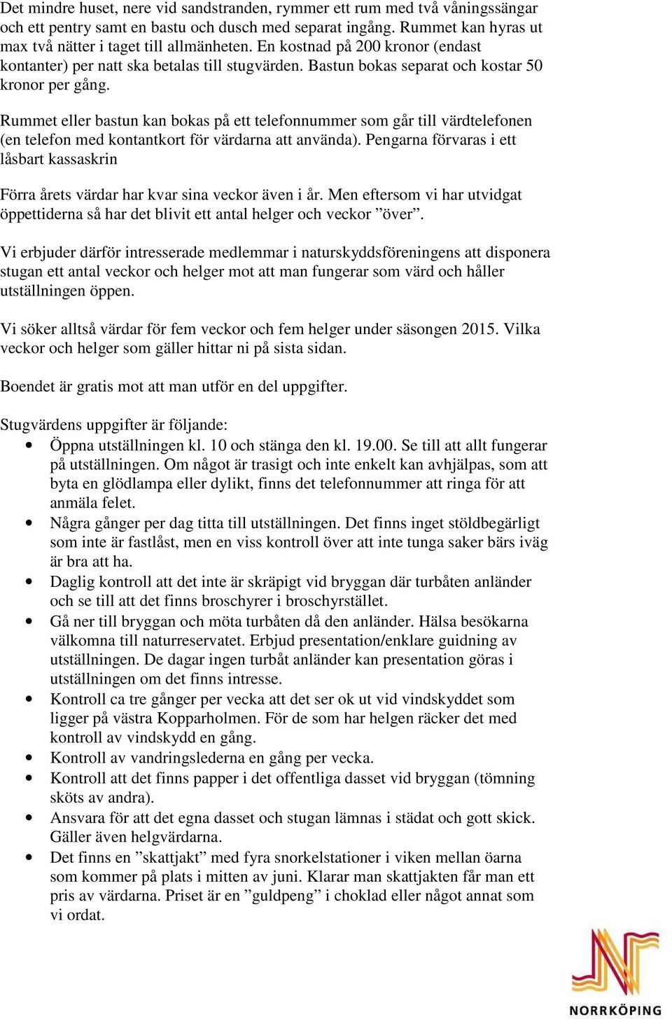 Rummet eller bastun kan bokas på ett telefonnummer som går till värdtelefonen (en telefon med kontantkort för värdarna att använda).