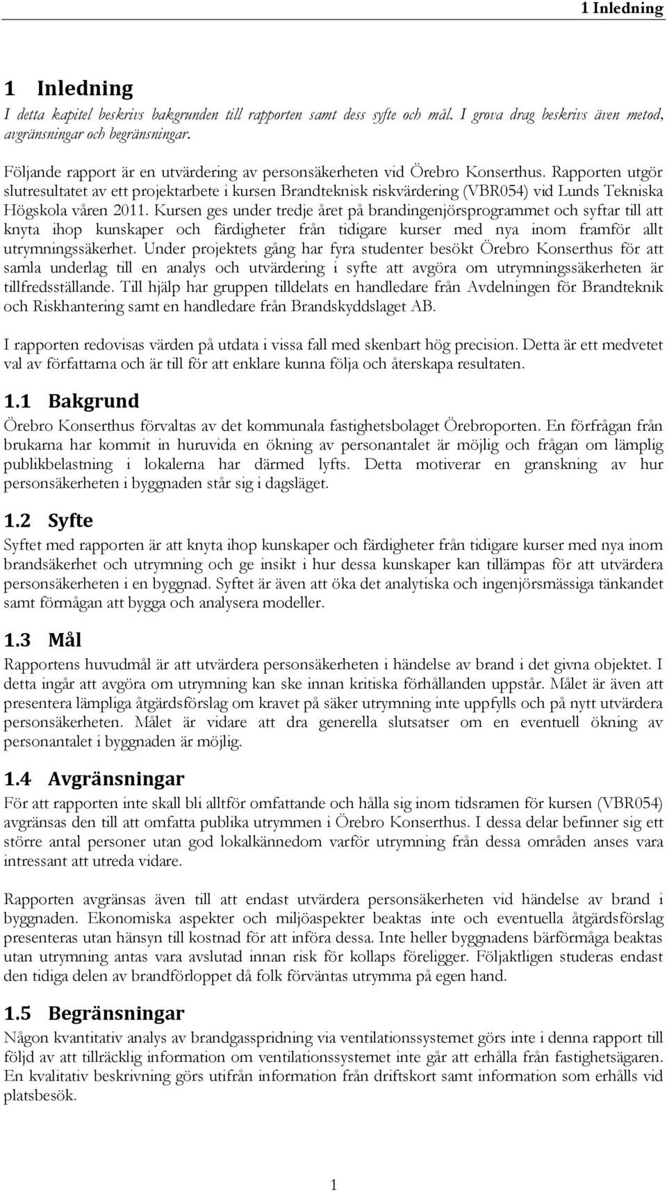 Rapporten utgör slutresultatet av ett projektarbete i kursen Brandteknisk riskvärdering (VBR054) vid Lunds Tekniska Högskola våren 2011.