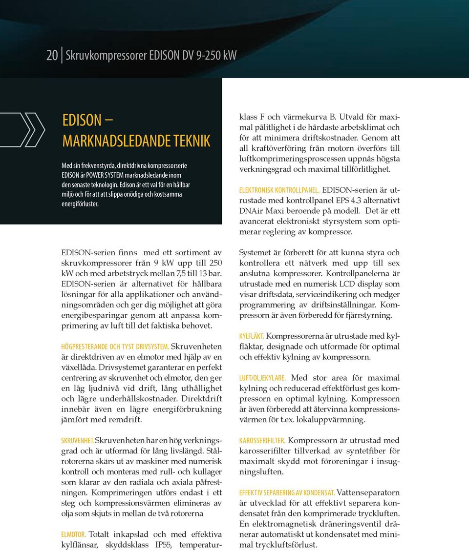 edison-serien finns med ett sortiment av skruvkompressorer från 9 kw upp till 250 kw och med arbetstryck mellan 7,5 till 13 bar.