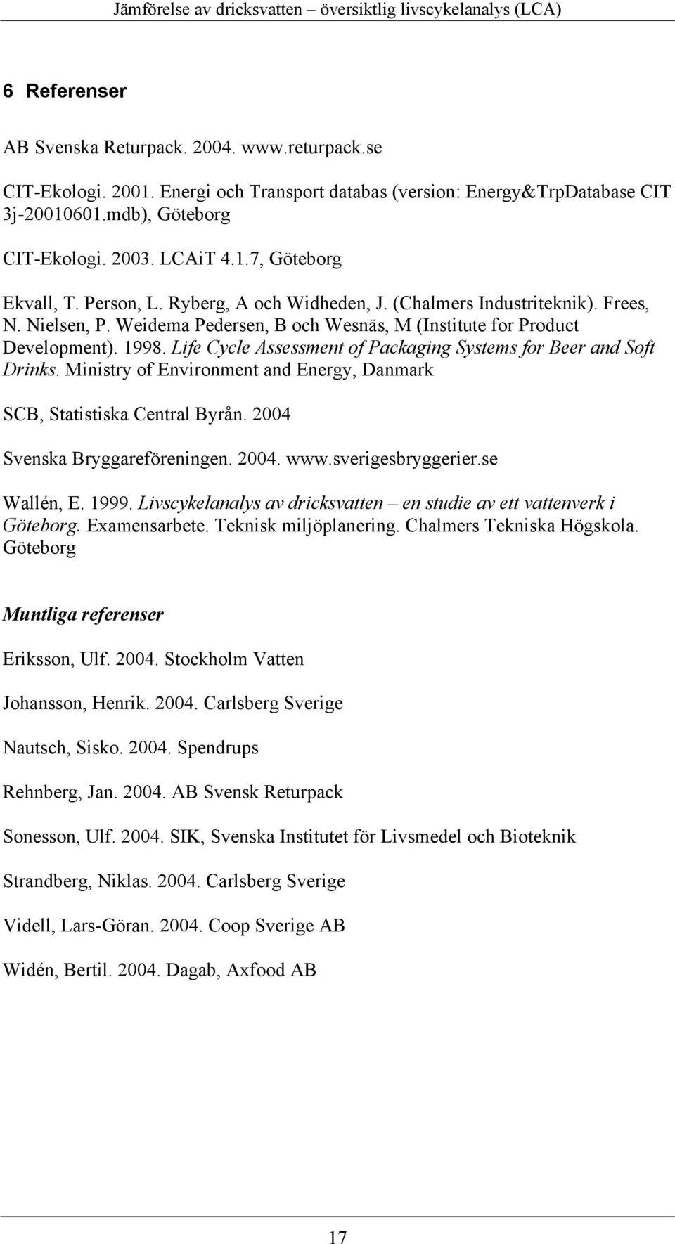 Life Cycle Assessment of Packaging Systems for Beer and Soft Drinks. Ministry of Environment and Energy, Danmark SCB, Statistiska Central Byrån. 2004 Svenska Bryggareföreningen. 2004. www.