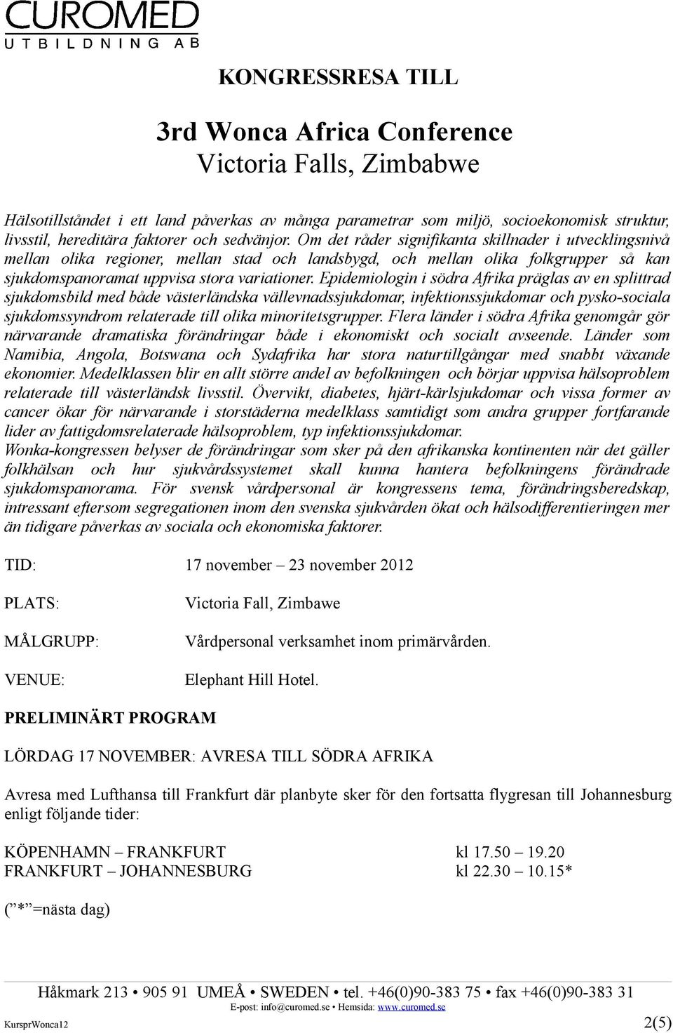 Epidemiologin i södra Afrika präglas av en splittrad sjukdomsbild med både västerländska vällevnadssjukdomar, infektionssjukdomar och pysko-sociala sjukdomssyndrom relaterade till olika