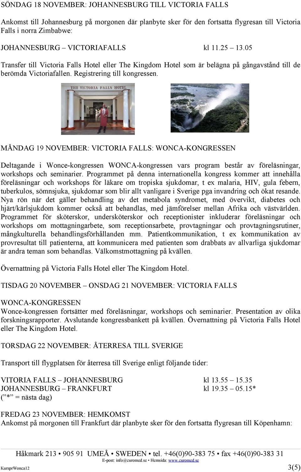 MÅNDAG 19 NOVEMBER: VICTORIA FALLS: WONCA-KONGRESSEN Deltagande i Wonce-kongressen WONCA-kongressen vars program består av föreläsningar, workshops och seminarier.