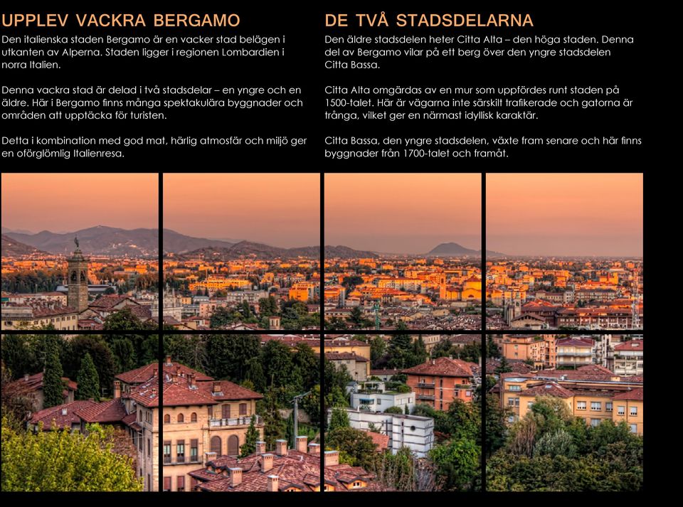 Detta i kombination med god mat, härlig atmosfär och miljö ger en oförglömlig Italienresa. DE TVÅ STADSDELARNA Den äldre stadsdelen heter Citta Alta den höga staden.