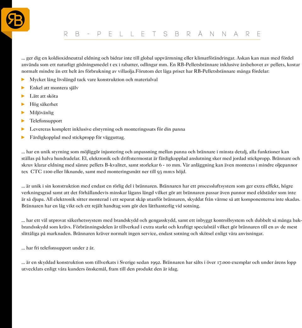 En RB-Pelletsbrännare inklusive årsbehovet av pellets, kostar normalt mindre än ett helt års förbrukning av villaolja.