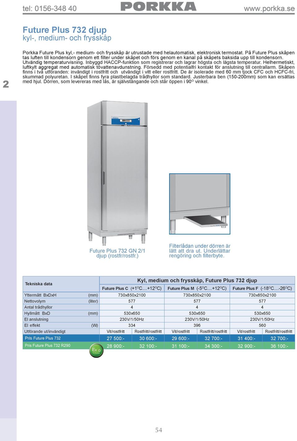 Inbyggd HACCP-funktion som registrerar och lagrar högsta och lägsta temperatur. Helhermetiskt, luftkylt aggregat med automatisk tövattenavdunstning.