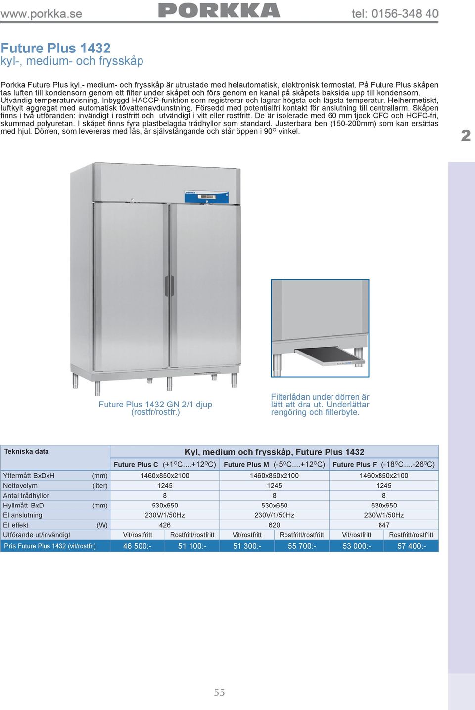 Inbyggd HACCP-funktion som registrerar och lagrar högsta och lägsta temperatur. Helhermetiskt, luftkylt aggregat med automatisk tövattenavdunstning.