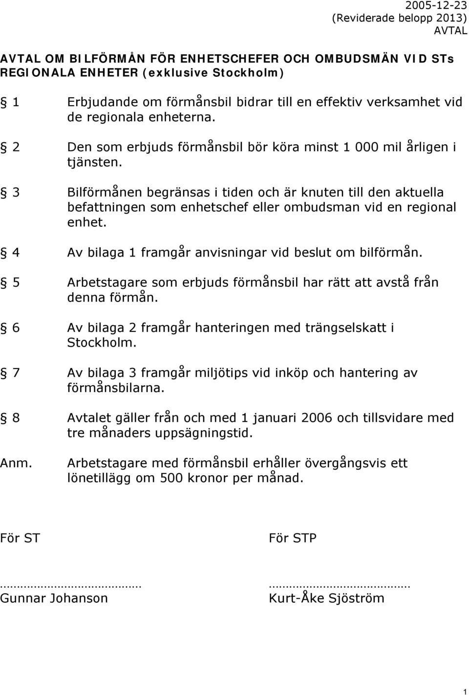 3 Bilförmånen begränsas i tiden och är knuten till den aktuella befattningen som enhetschef eller ombudsman vid en regional enhet. 4 Av bilaga 1 framgår anvisningar vid beslut om bilförmån.