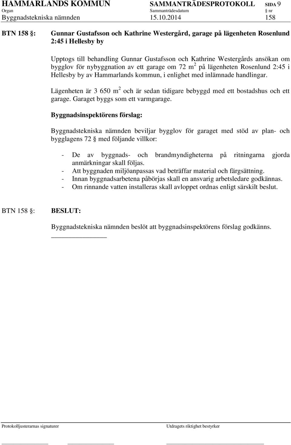 för nybyggnation av ett garage om 72 m 2 på lägenheten Rosenlund 2:45 i Hellesby by av Hammarlands kommun, i enlighet med inlämnade handlingar.