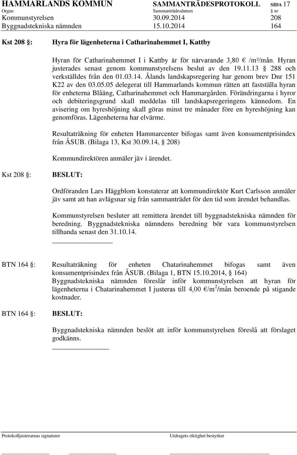 Hyran justerades senast genom kommunstyrelsens beslut av den 19.11.13 288 och verkställdes från den 01.03.14. Ålands landskapsregering har genom brev Dnr 151 K22 av den 03.05.