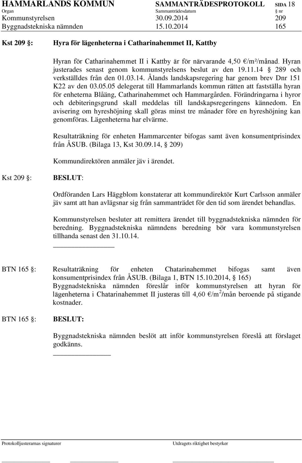 Hyran justerades senast genom kommunstyrelsens beslut av den 19.11.14 289 och verkställdes från den 01.03.14. Ålands landskapsregering har genom brev Dnr 151 K22 av den 03.05.