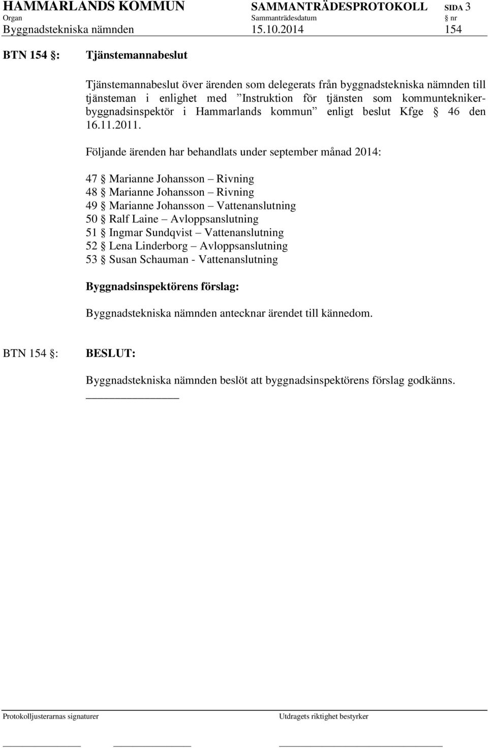 kommunteknikerbyggnadsinspektör i Hammarlands kommun enligt beslut Kfge 46 den 16.11.2011.