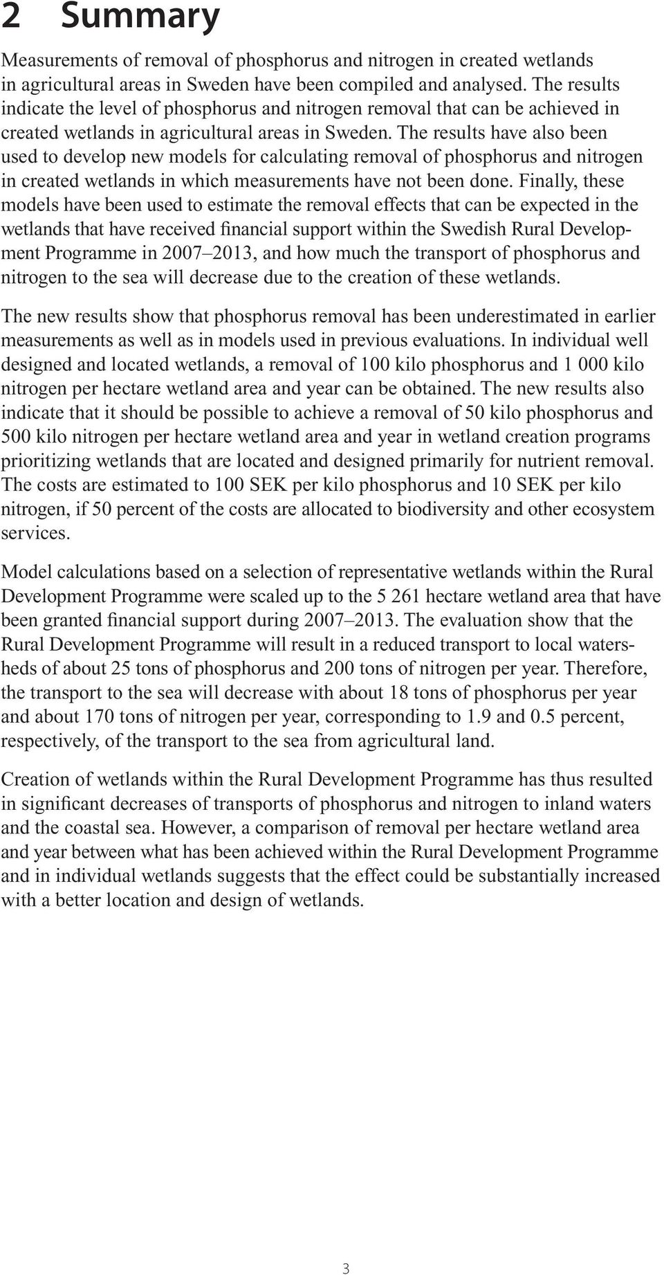 The results have also been used to develop new models for calculating removal of phosphorus and nitrogen in created wetlands in which measurements have not been done.