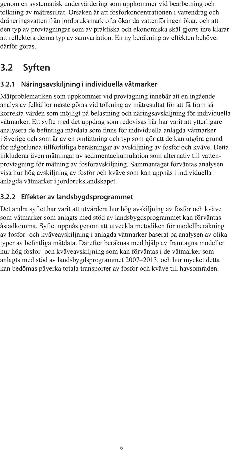 gjorts inte klarar att reflektera denna typ av samvariation. En ny beräkning av effekten behöver därför göras. 3.2 