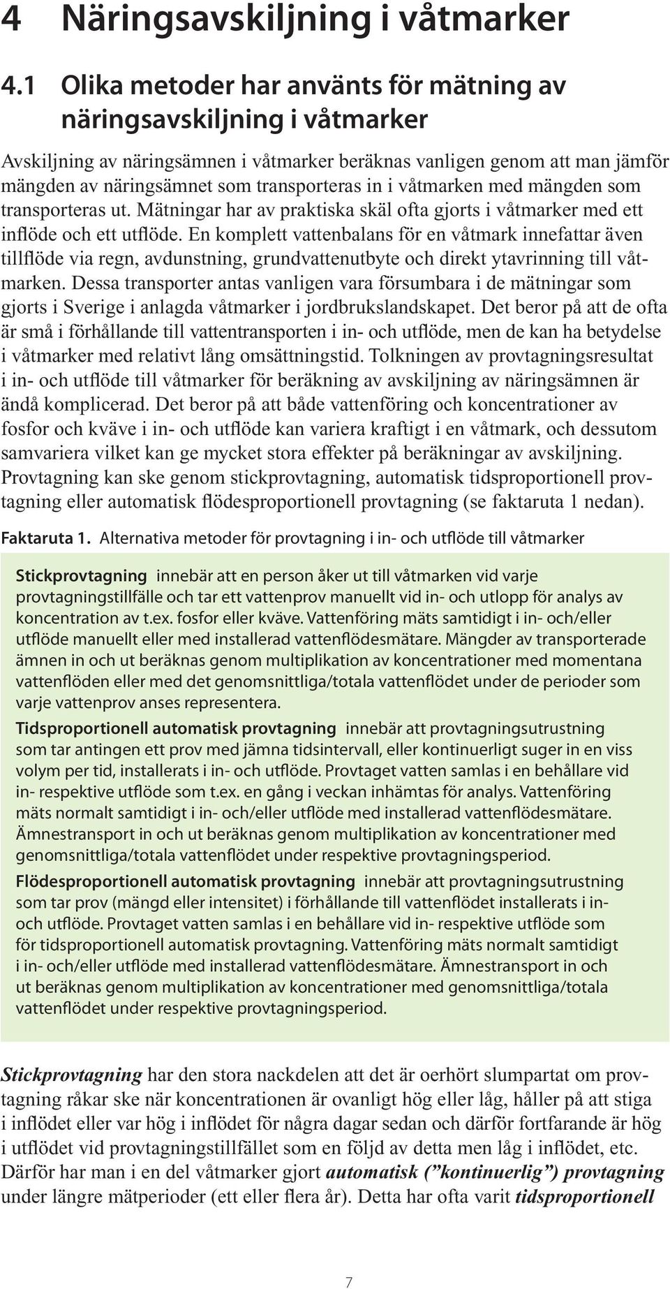 våtmarken med mängden som transporteras ut. Mätningar har av praktiska skäl ofta gjorts i våtmarker med ett inflöde och ett utflöde.