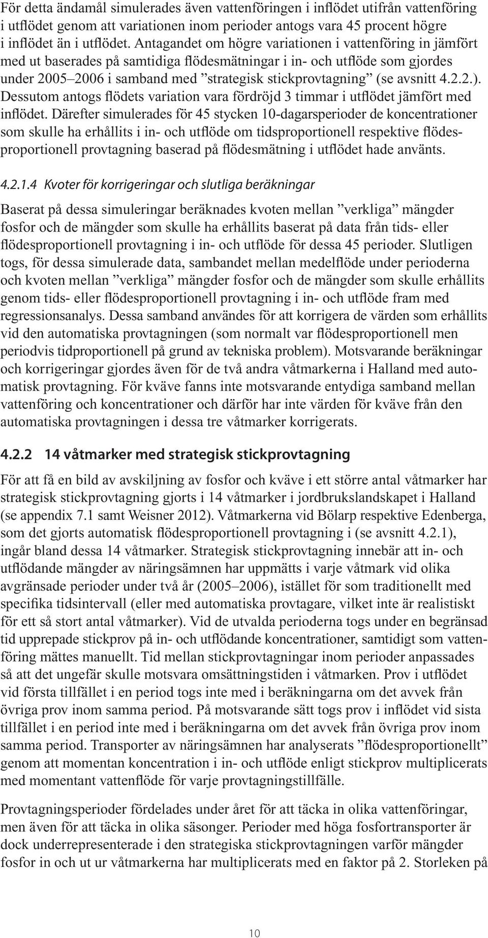 avsnitt 4.2.2.). Dessutom antogs flödets variation vara fördröjd 3 timmar i utflödet jämfört med inflödet.