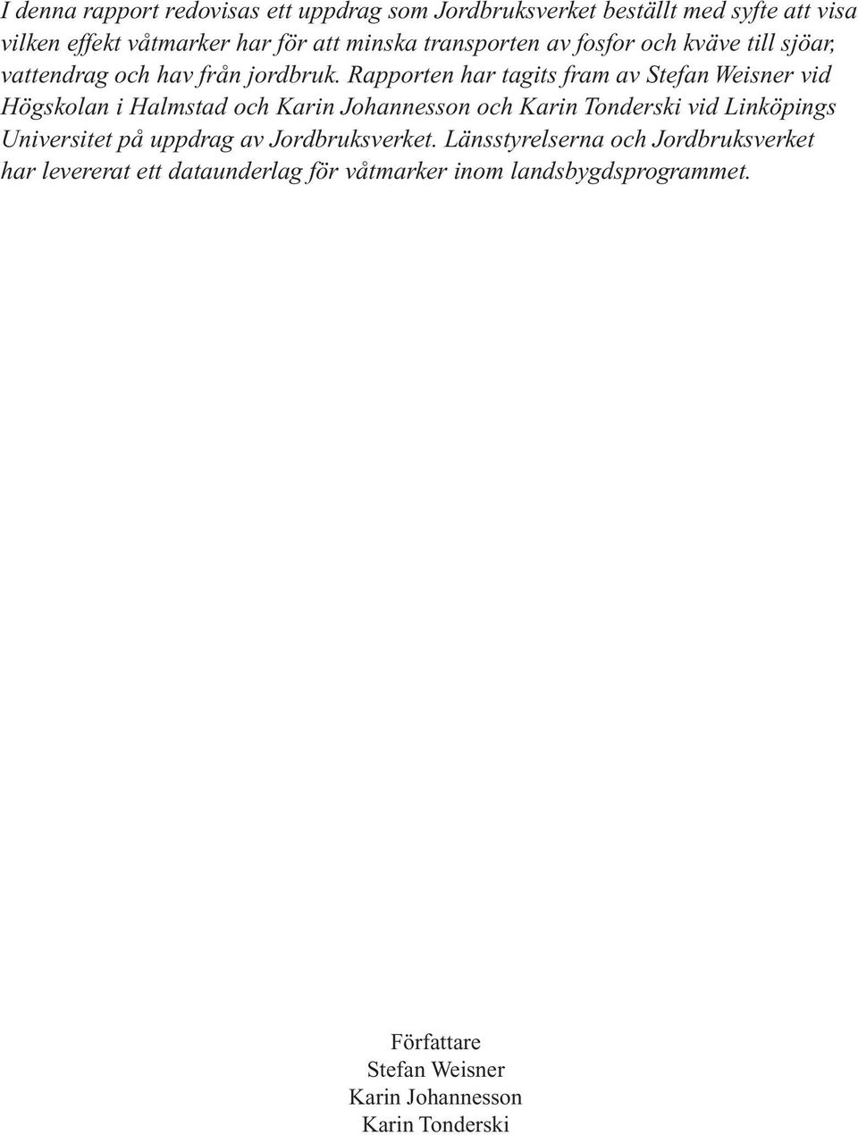 Rapporten har tagits fram av Stefan Weisner vid Högskolan i Halmstad och Karin Johannesson och Karin Tonderski vid Linköpings