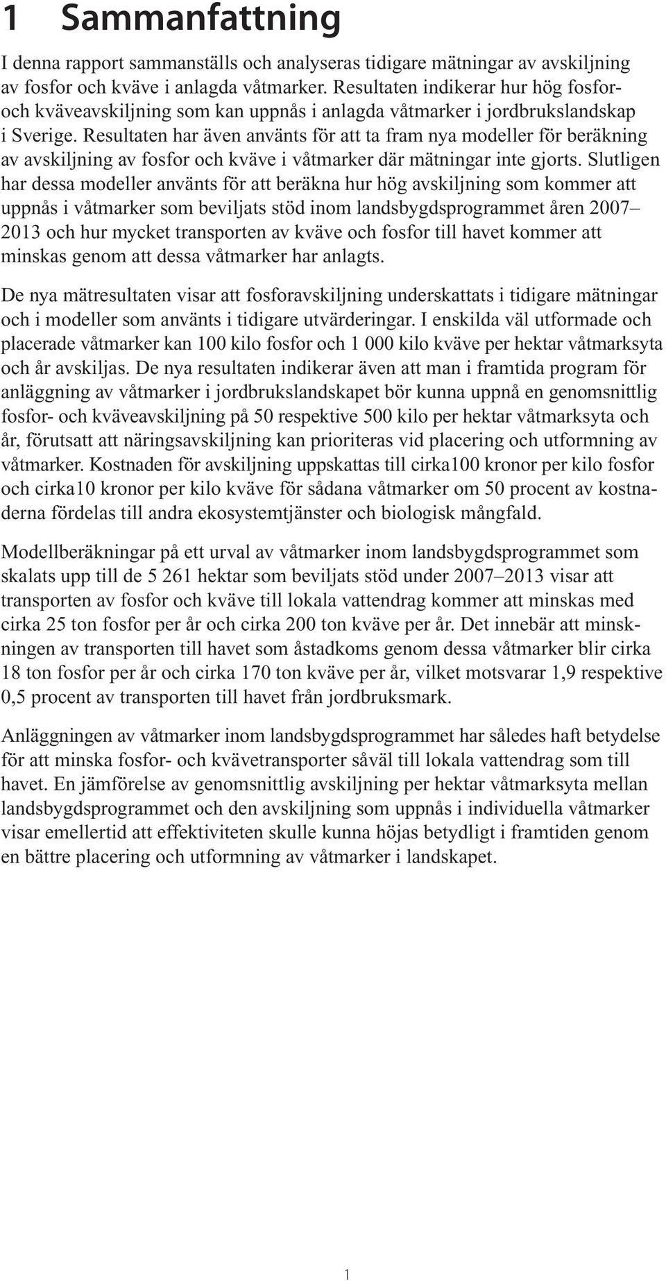 Resultaten har även använts för att ta fram nya modeller för beräkning av avskiljning av fosfor och kväve i våtmarker där mätningar inte gjorts.
