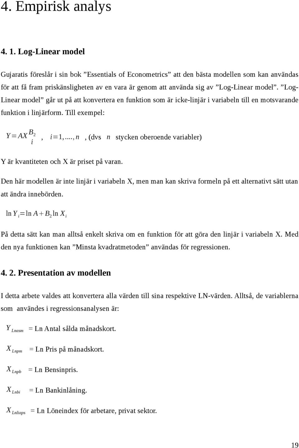 model. Log- Linear model går ut på att konvertera en funktion som är icke-linjär i variabeln till en motsvarande funktion i linjärform. Till exempel: Y = AX B 2 i, i=1,.