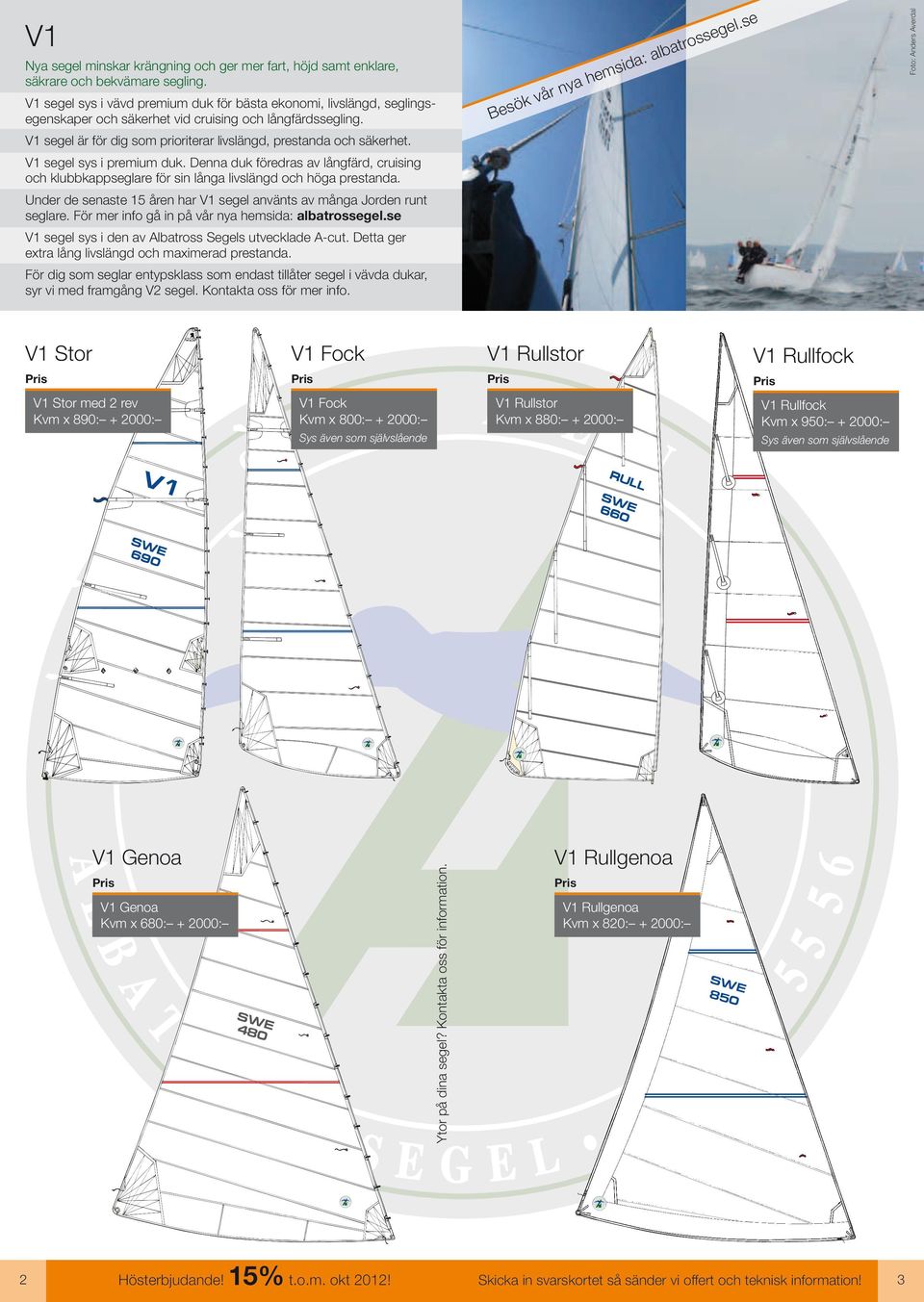 V segel sys i premium duk. enna duk föredras av långfärd, cruising och klubbkappseglare för sin långa livslängd och höga prestanda.