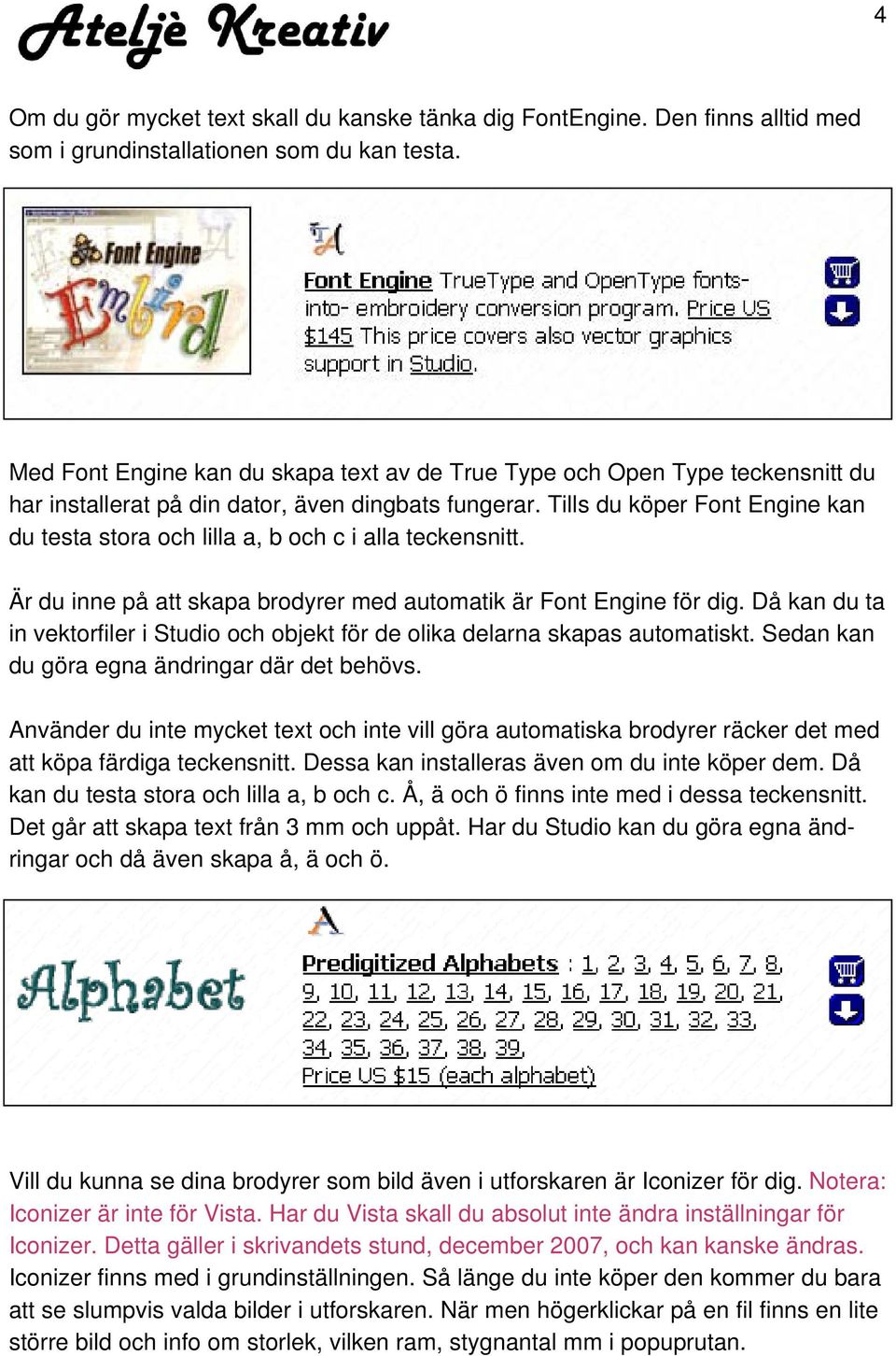 Tills du köper Font Engine kan du testa stora och lilla a, b och c i alla teckensnitt. Är du inne på att skapa brodyrer med automatik är Font Engine för dig.