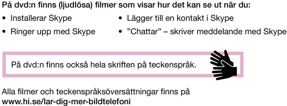 skriver meddelande med Skype På dvd:n finns också hela skriften på teckenspråk.