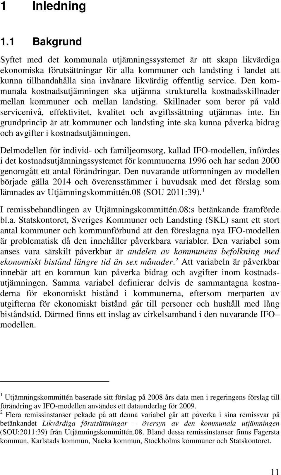 offentlig service. Den kommunala kostnadsutjämningen ska utjämna strukturella kostnadsskillnader mellan kommuner och mellan landsting.