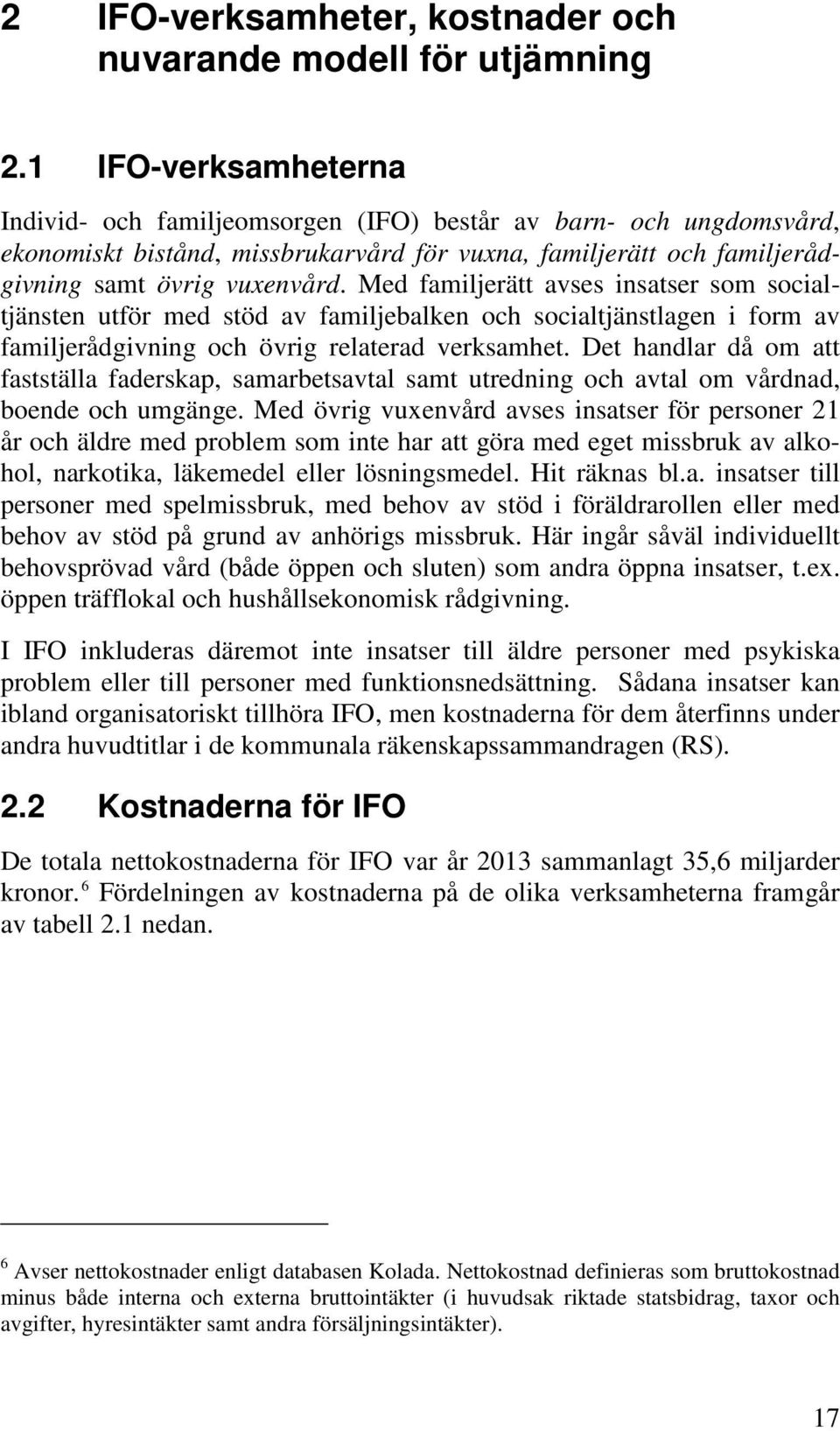 Med familjerätt avses insatser som socialtjänsten utför med stöd av familjebalken och socialtjänstlagen i form av familjerådgivning och övrig relaterad verksamhet.