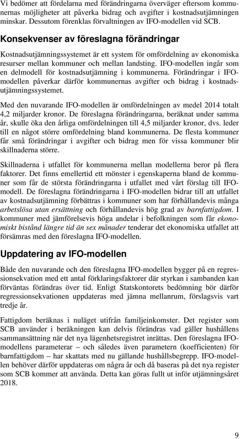 Konsekvenser av föreslagna förändringar Kostnadsutjämningssystemet är ett system för omfördelning av ekonomiska resurser mellan kommuner och mellan landsting.