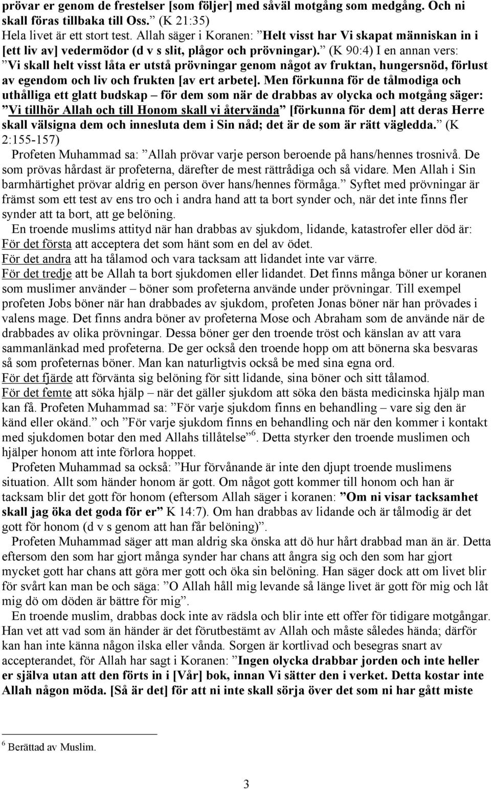 (K 90:4) I en annan vers: Vi skall helt visst låta er utstå prövningar genom något av fruktan, hungersnöd, förlust av egendom och liv och frukten [av ert arbete].