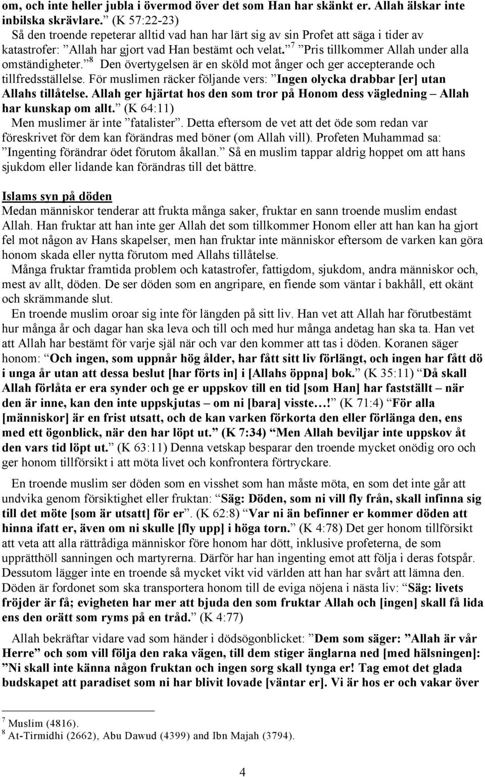 7 Pris tillkommer Allah under alla omständigheter. 8 Den övertygelsen är en sköld mot ånger och ger accepterande och tillfredsställelse.