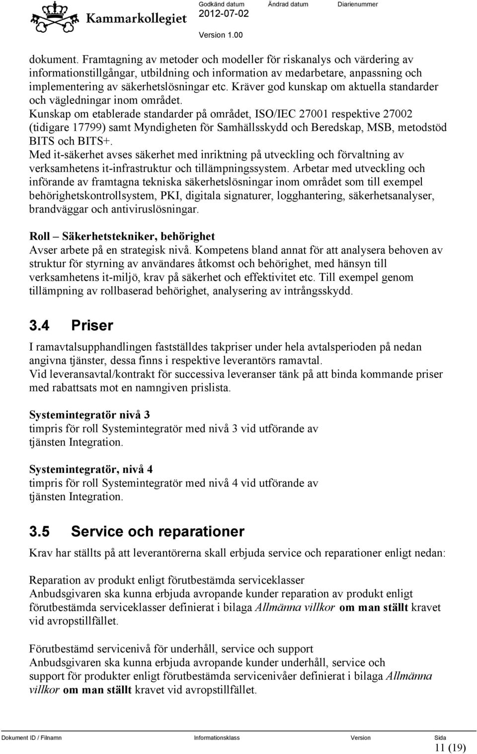 Kräver god kunskap om aktuella standarder och vägledningar inom området.