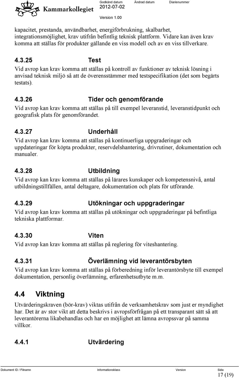 25 Test Vid avrop kan krav komma att ställas på kontroll av funktioner av teknisk lösning i anvisad teknisk miljö så att de överensstämmer med testspecifikation (det som begärts testats). 4.3.