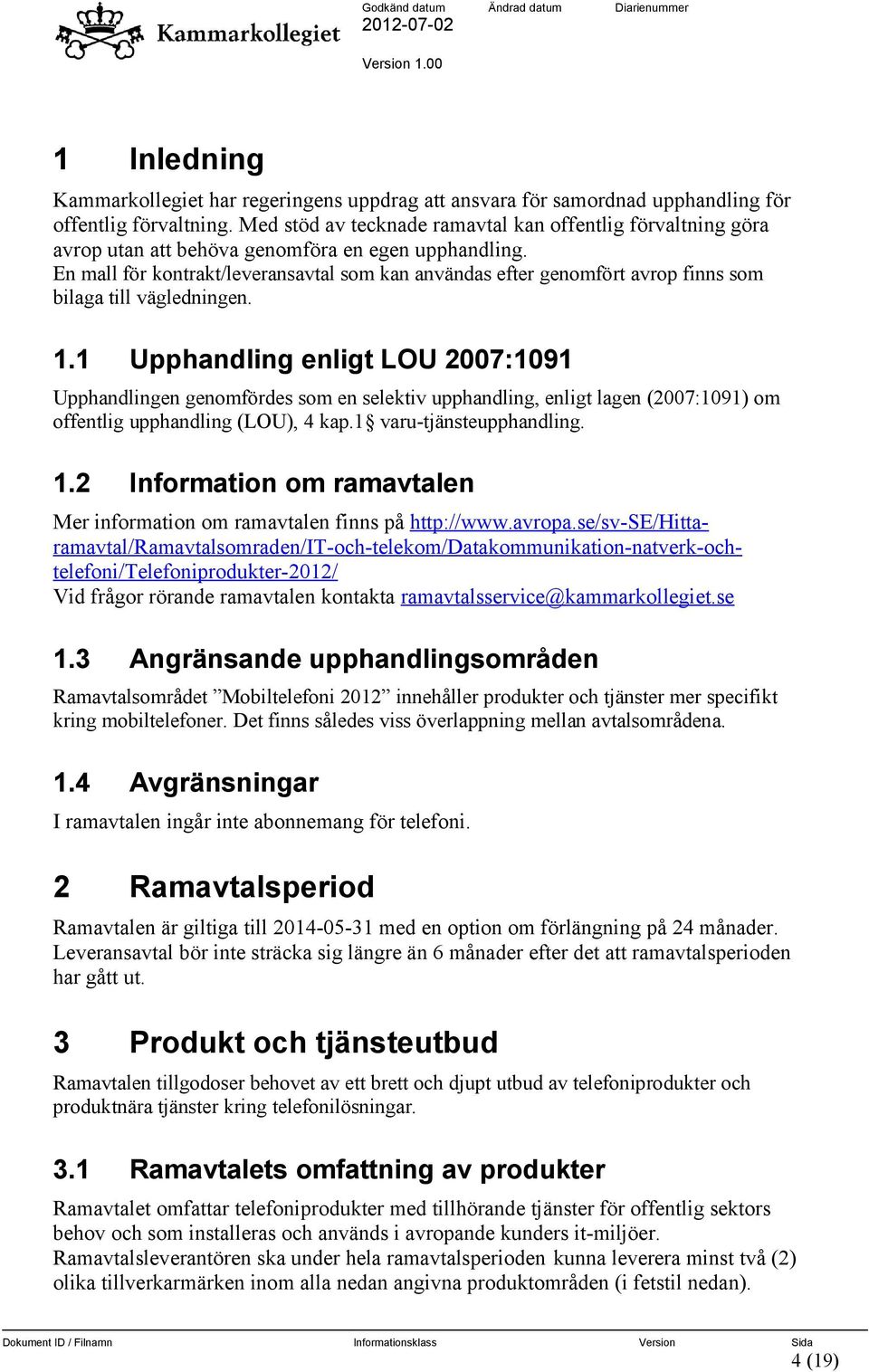 En mall för kontrakt/leveransavtal som kan användas efter genomfört avrop finns som bilaga till vägledningen. 1.