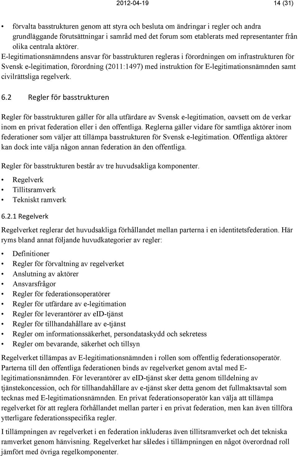 E-legitimationsnämndens ansvar för basstrukturen regleras i förordningen om infrastrukturen för Svensk e-legitimation, förordning (2011:1497) med instruktion för E-legitimationsnämnden samt