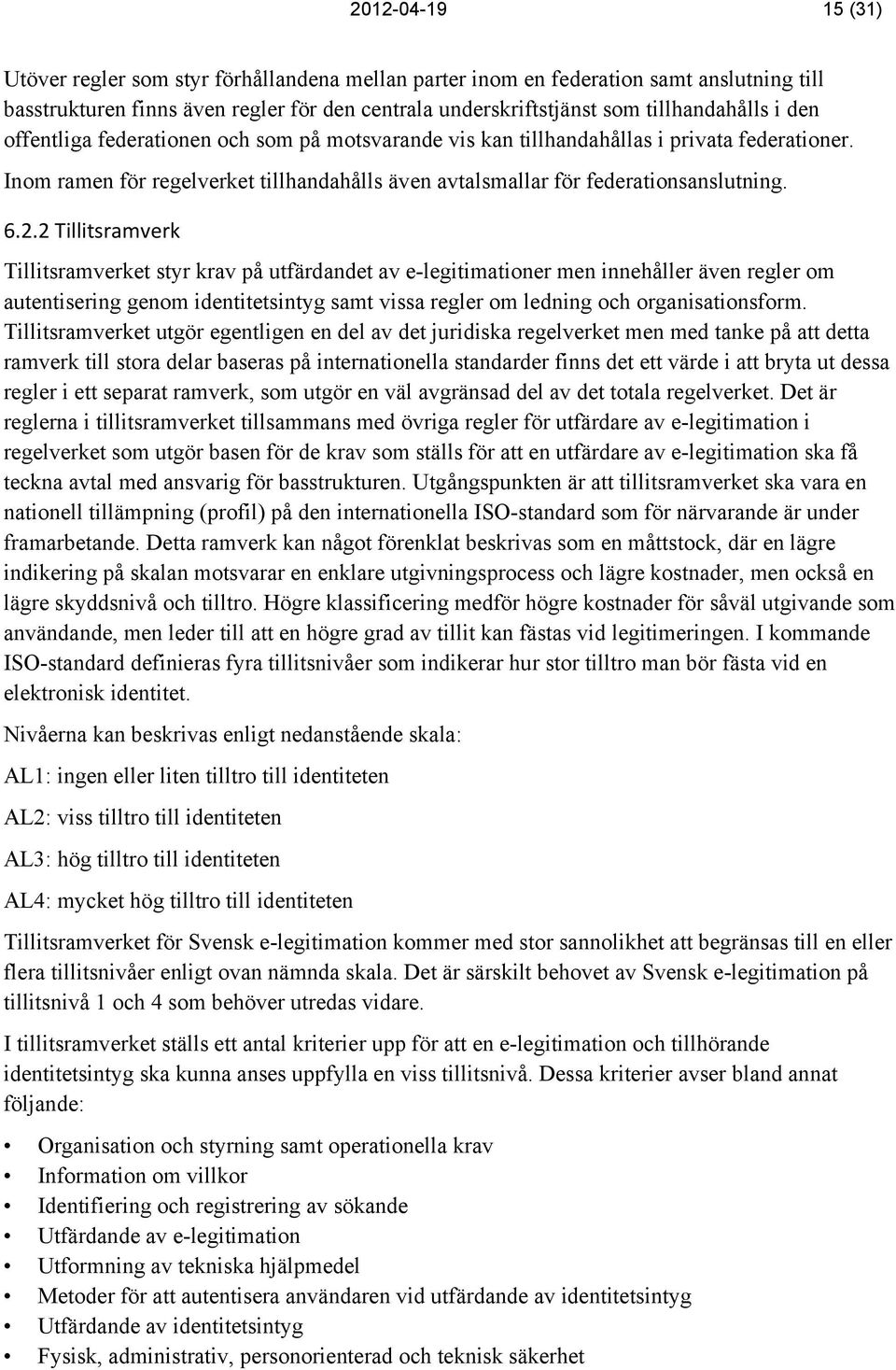 2 Tillitsramverk Tillitsramverket styr krav på utfärdandet av e-legitimationer men innehåller även regler om autentisering genom identitetsintyg samt vissa regler om ledning och organisationsform.