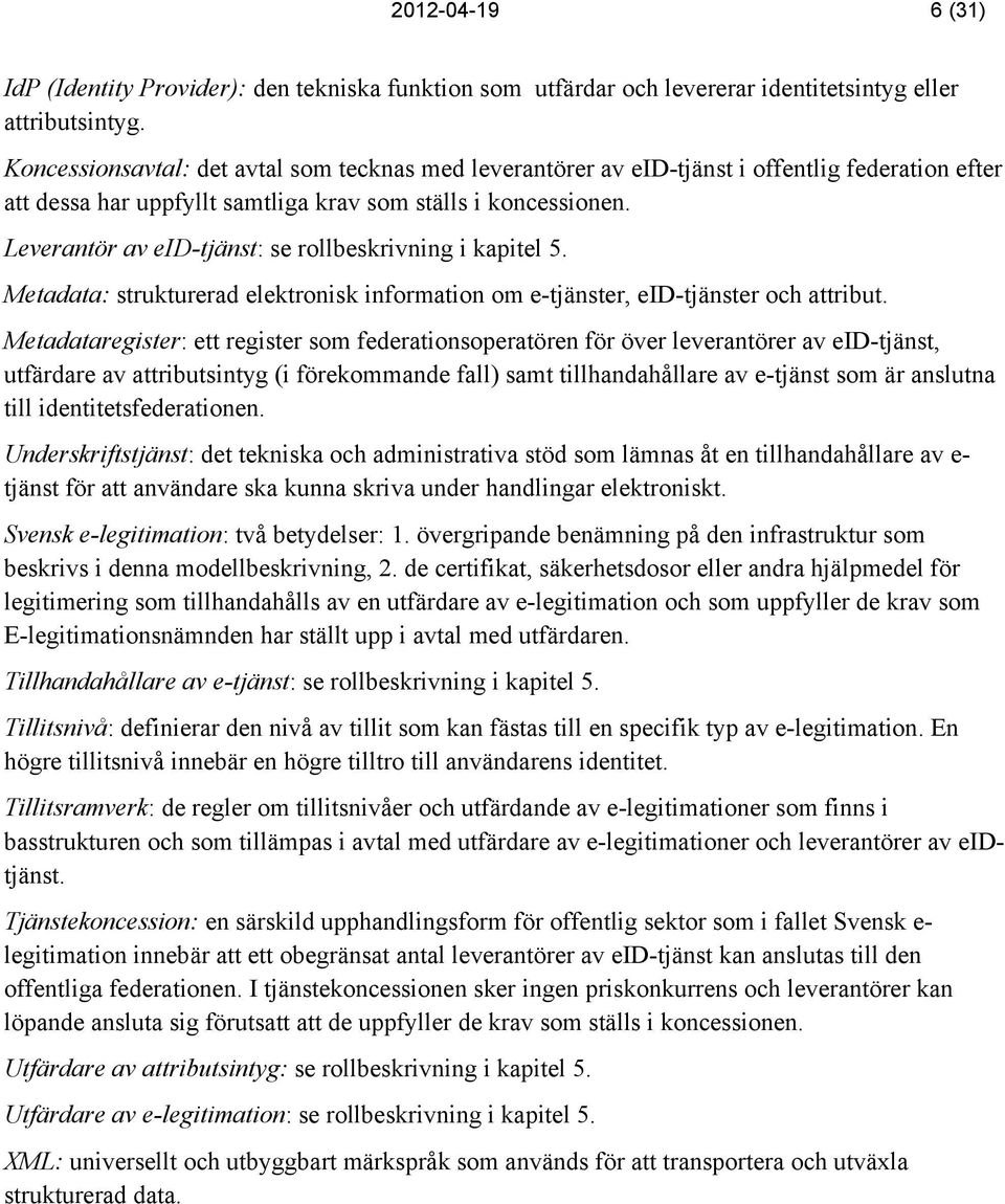 Leverantör av eid-tjänst: se rollbeskrivning i kapitel 5. Metadata: strukturerad elektronisk information om e-tjänster, eid-tjänster och attribut.