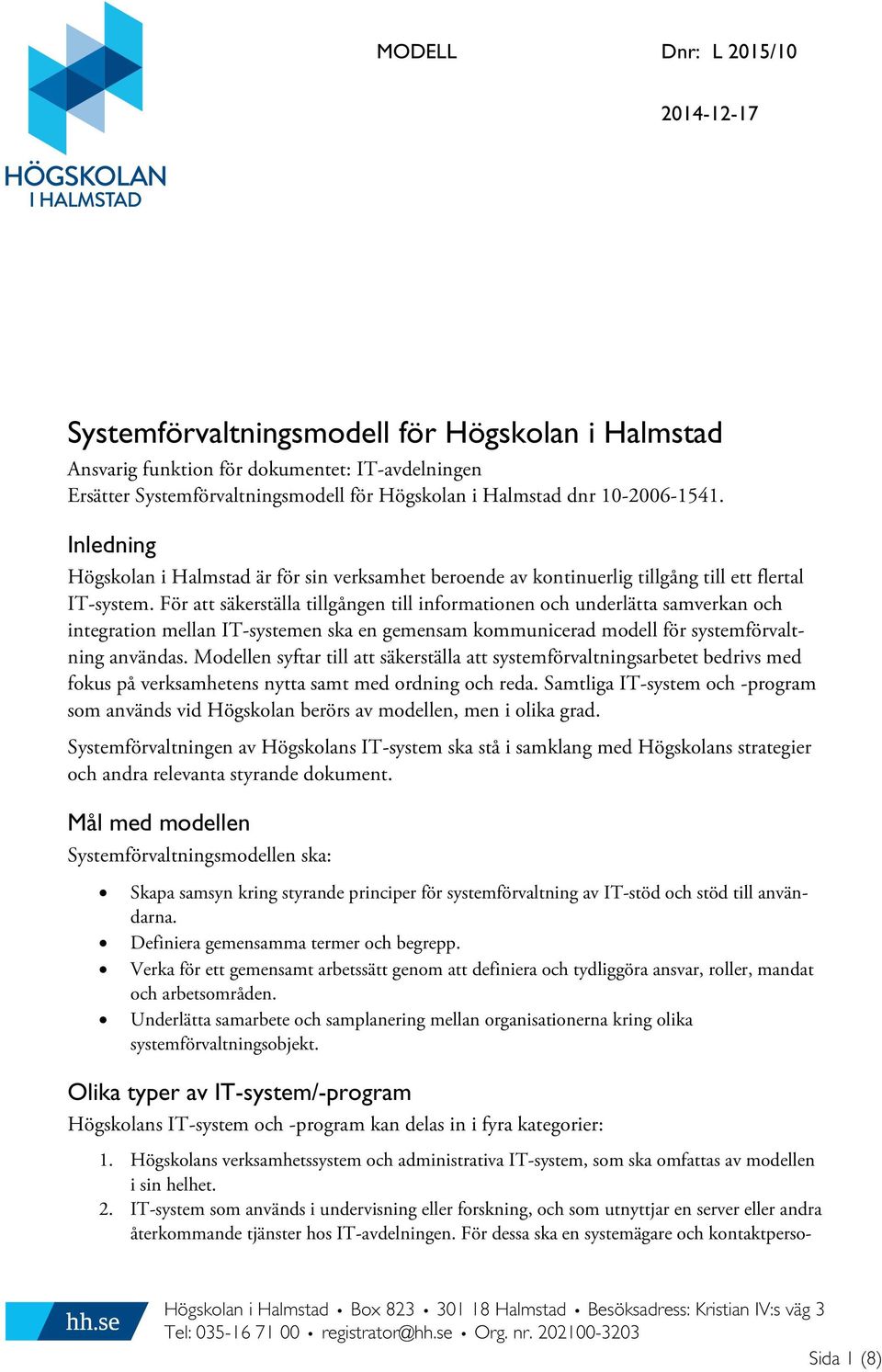 För att säkerställa tillgången till informationen och underlätta samverkan och integration mellan IT-systemen ska en gemensam kommunicerad modell för systemförvaltning användas.