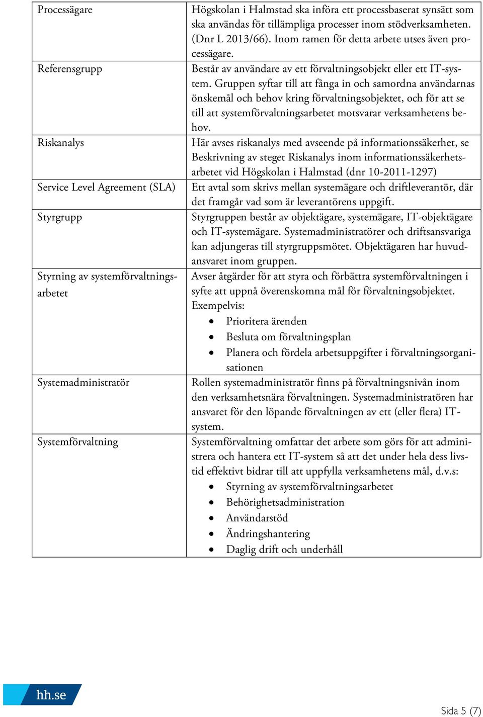 Består av användare av ett förvaltningsobjekt eller ett IT-system.