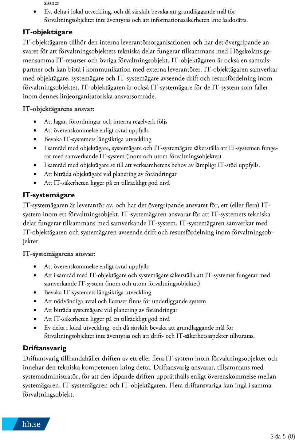 gemensamma IT-resurser och övriga förvaltningsobjekt. IT-objektägaren är också en samtalspartner och kan bistå i kommunikation med externa leverantörer.